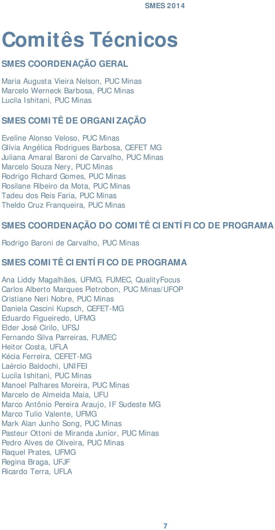 Minas Tadeu dos Reis Faria, PUC Minas Theldo Cruz Franqueira, PUC Minas SMES COORDENAÇÃO DO COMITÊ CIENTÍFICO DE PROGRAMA Rodrigo Baroni de Carvalho, PUC Minas SMES COMITÊ CIENTÍFICO DE PROGRAMA Ana