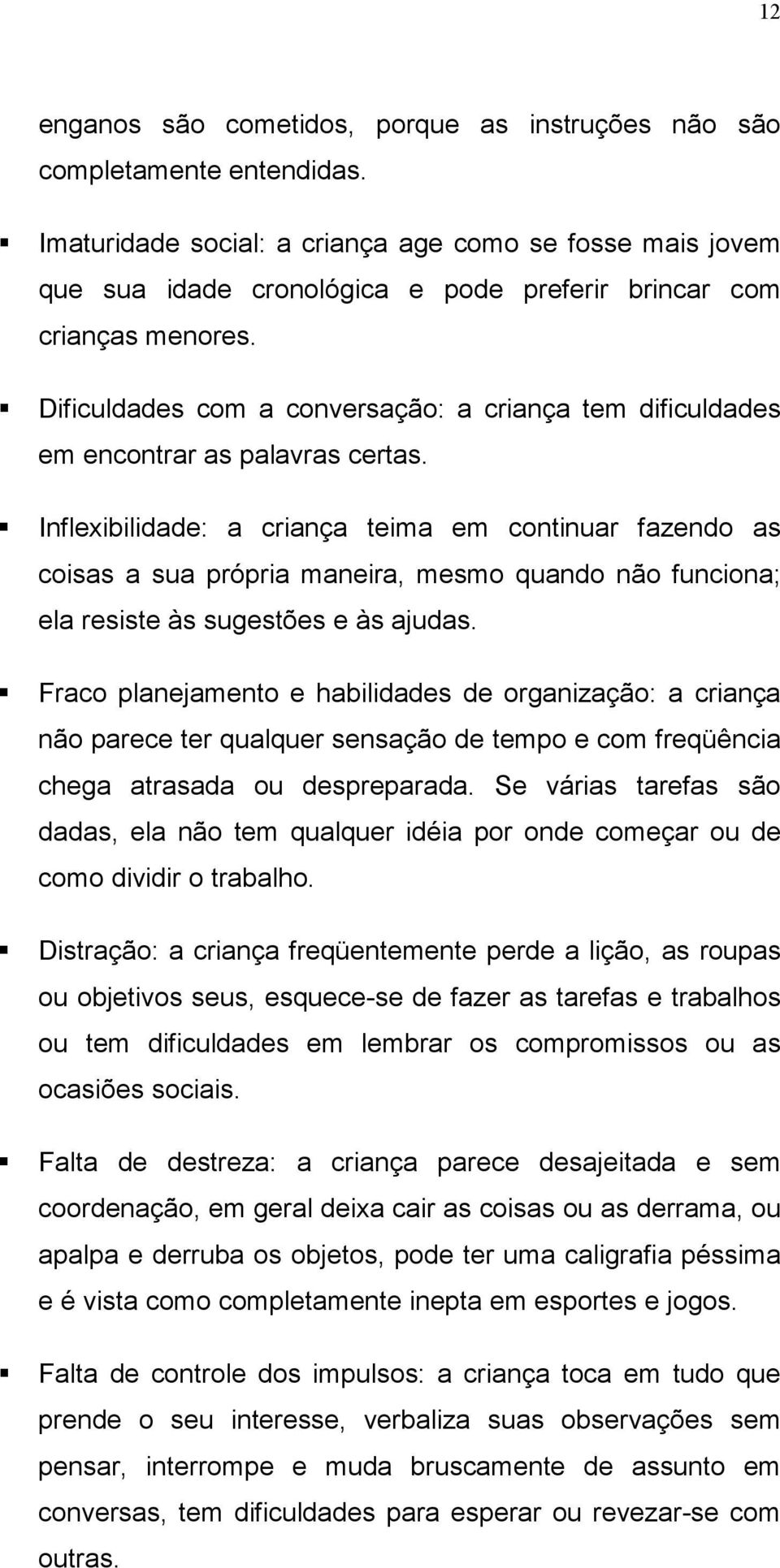 Dificuldades com a conversação: a criança tem dificuldades em encontrar as palavras certas.