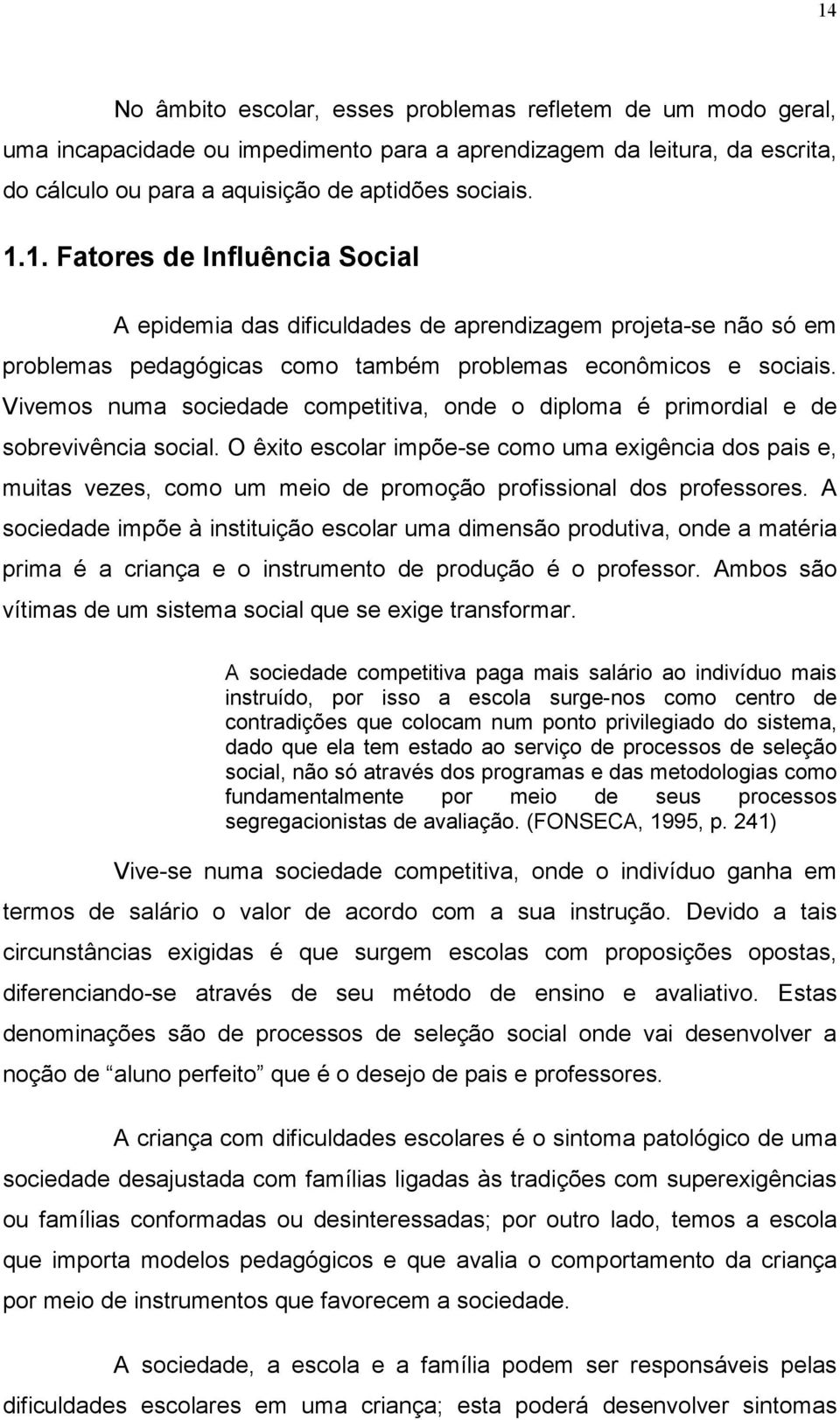 O êxito escolar impõe-se como uma exigência dos pais e, muitas vezes, como um meio de promoção profissional dos professores.