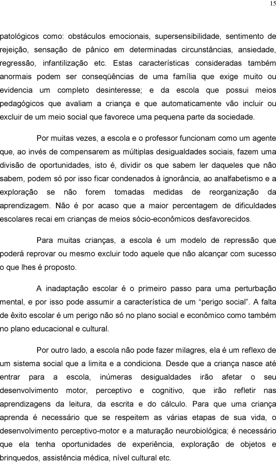 criança e que automaticamente vão incluir ou excluir de um meio social que favorece uma pequena parte da sociedade.