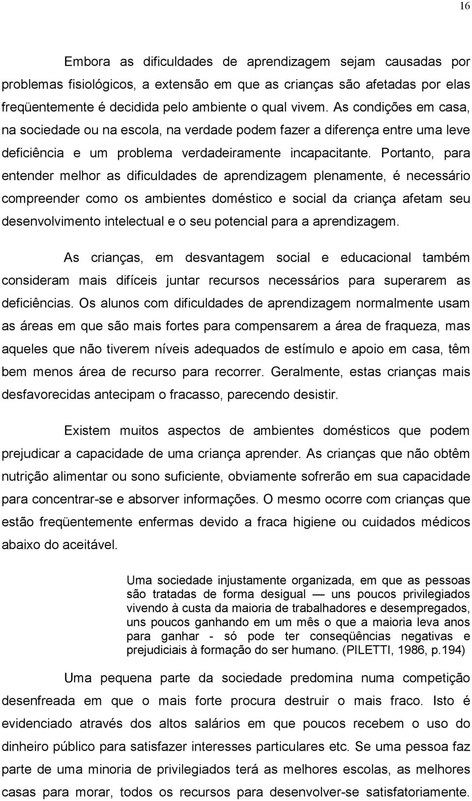 Portanto, para entender melhor as dificuldades de aprendizagem plenamente, é necessário compreender como os ambientes doméstico e social da criança afetam seu desenvolvimento intelectual e o seu