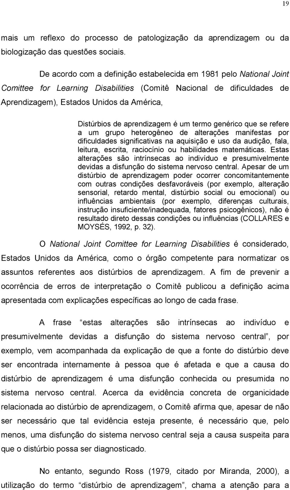 aprendizagem é um termo genérico que se refere a um grupo heterogêneo de alterações manifestas por dificuldades significativas na aquisição e uso da audição, fala, leitura, escrita, raciocínio ou