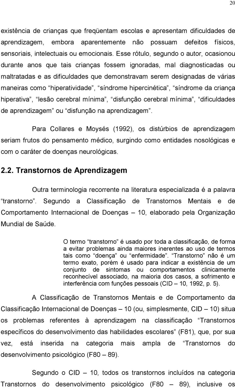 hiperatividade, síndrome hipercinética, síndrome da criança hiperativa, lesão cerebral mínima, disfunção cerebral mínima, dificuldades de aprendizagem ou disfunção na aprendizagem.