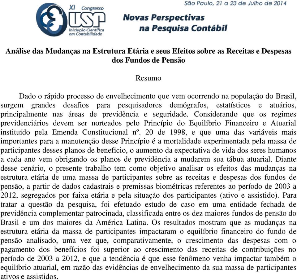 Considerando que os regimes previdenciários devem ser norteados pelo Princípio do Equilíbrio Financeiro e Atuarial instituído pela Emenda Constitucional nº.