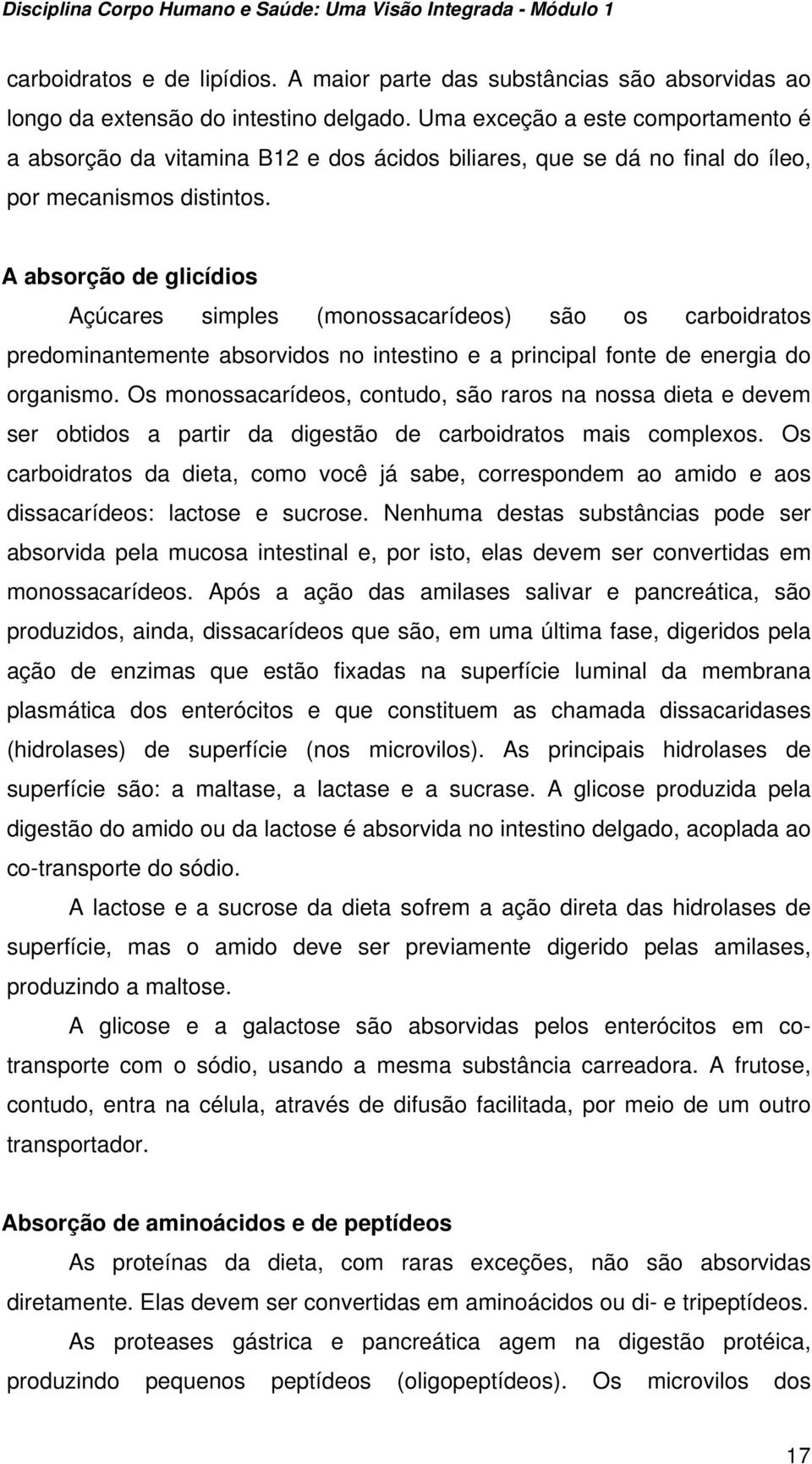 A absorção de glicídios Açúcares simples (monossacarídeos) são os carboidratos predominantemente absorvidos no intestino e a principal fonte de energia do organismo.