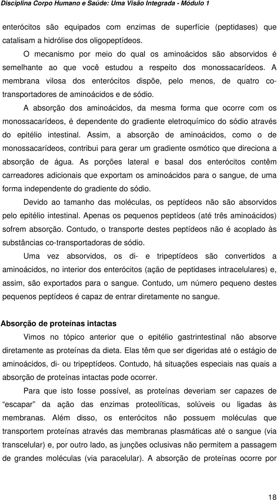 A membrana vilosa dos enterócitos dispõe, pelo menos, de quatro cotransportadores de aminoácidos e de sódio.