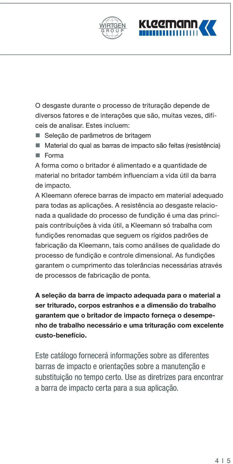 também influenciam a vida útil da barra de impacto. A Kleemann oferece barras de impacto em material adequado para todas as aplicações.