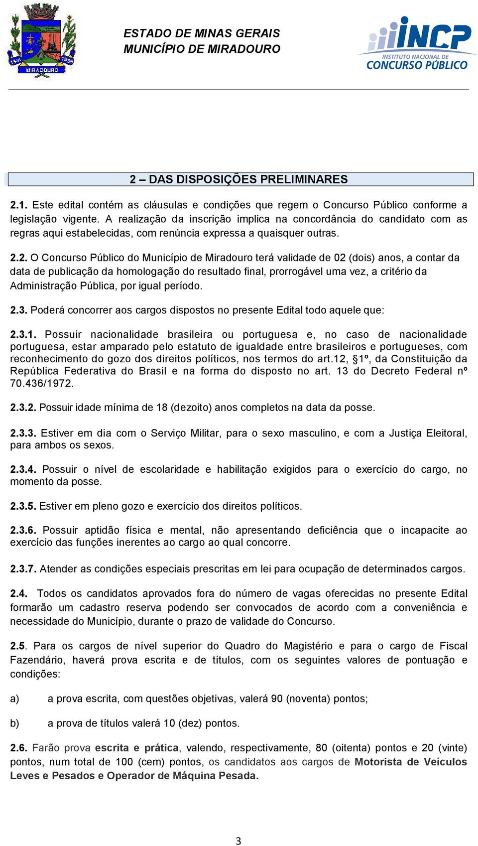 2. O Concurso Público do Município de Miradouro terá validade de 02 (dois) anos, a contar da data de publicação da homologação do resultado final, prorrogável uma vez, a critério da Administração