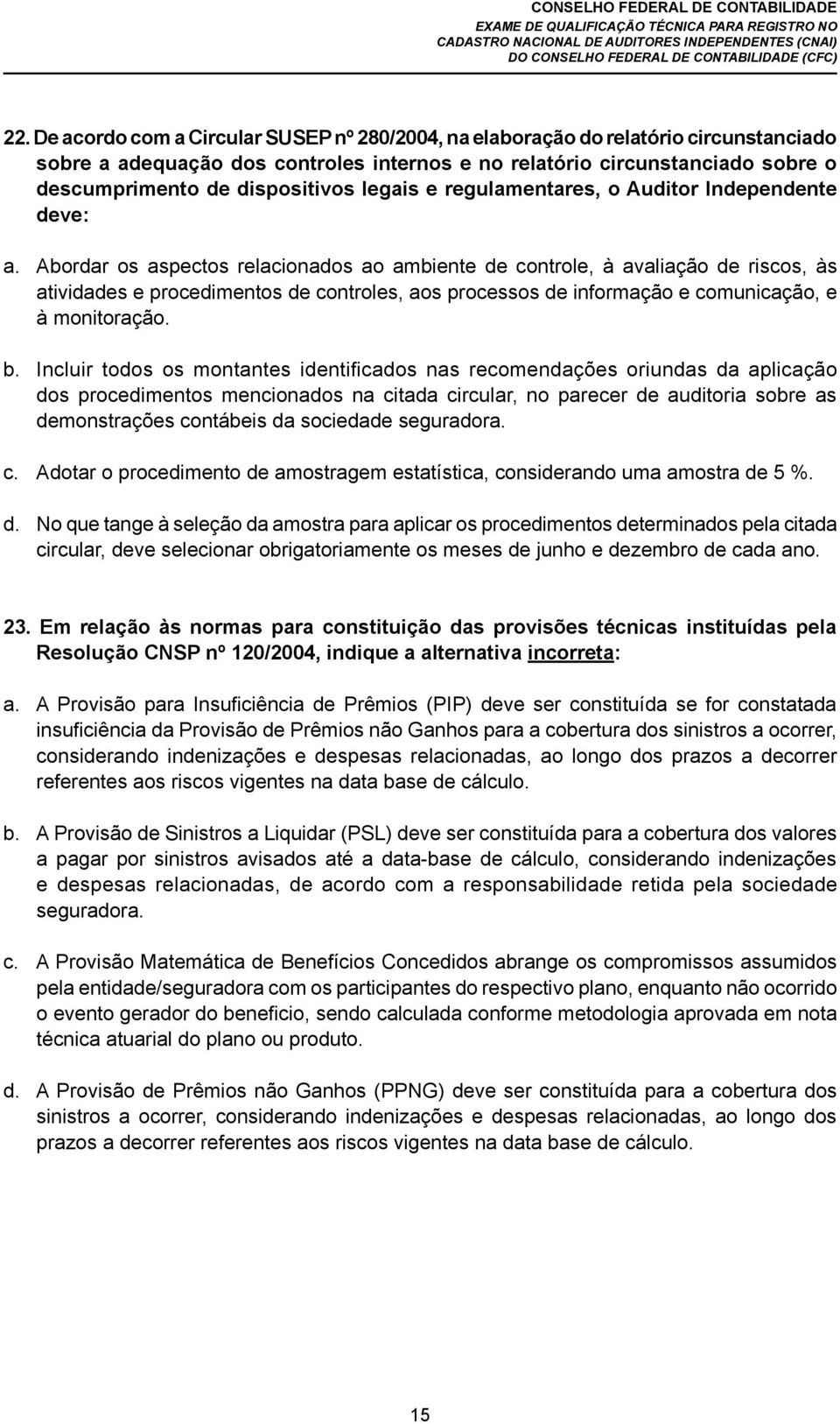 Abordar os aspectos relacionados ao ambiente de controle, à avaliação de riscos, às atividades e procedimentos de controles, aos processos de informação e comunicação, e à monitoração. b.