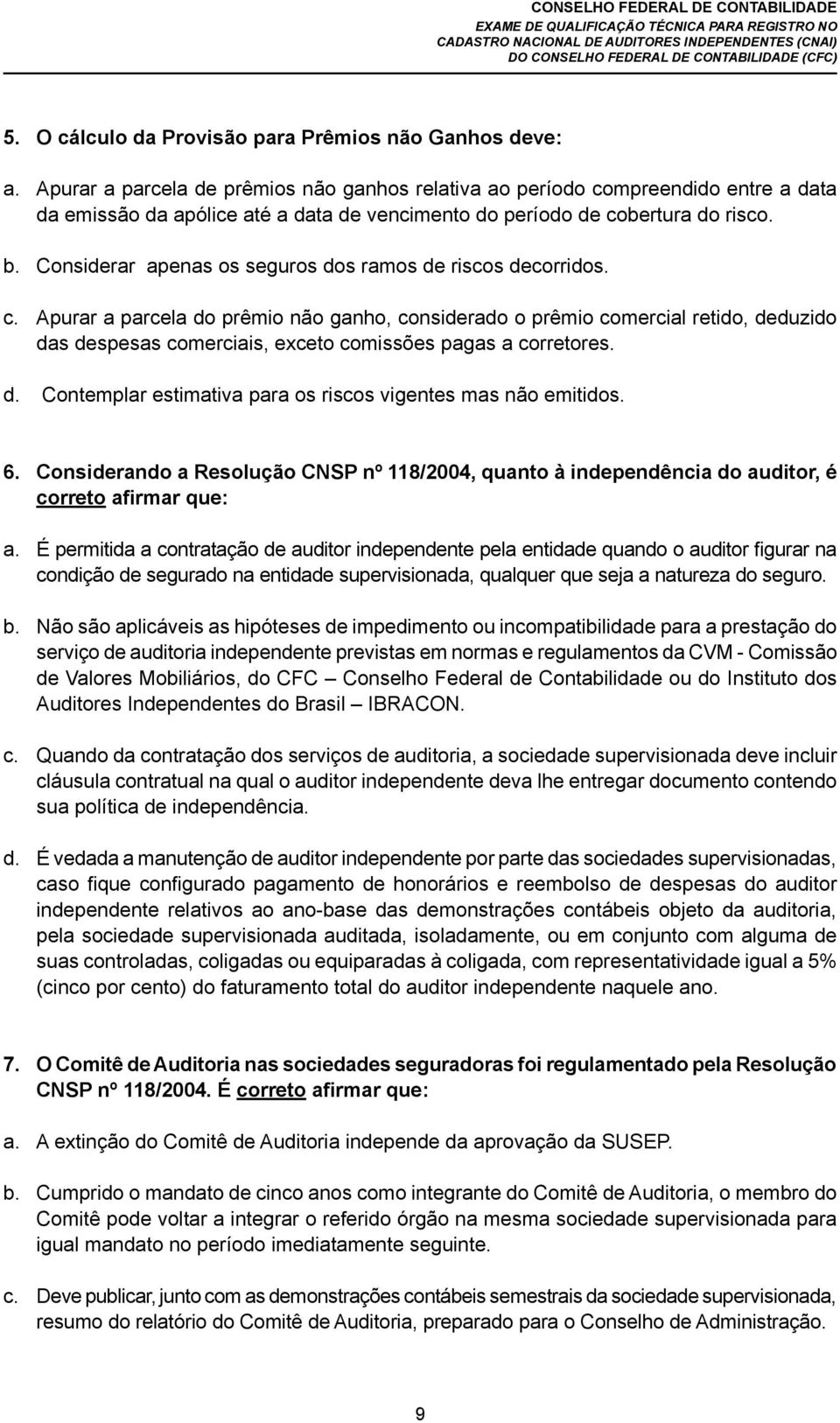 Considerar apenas os seguros dos ramos de riscos decorridos. c.