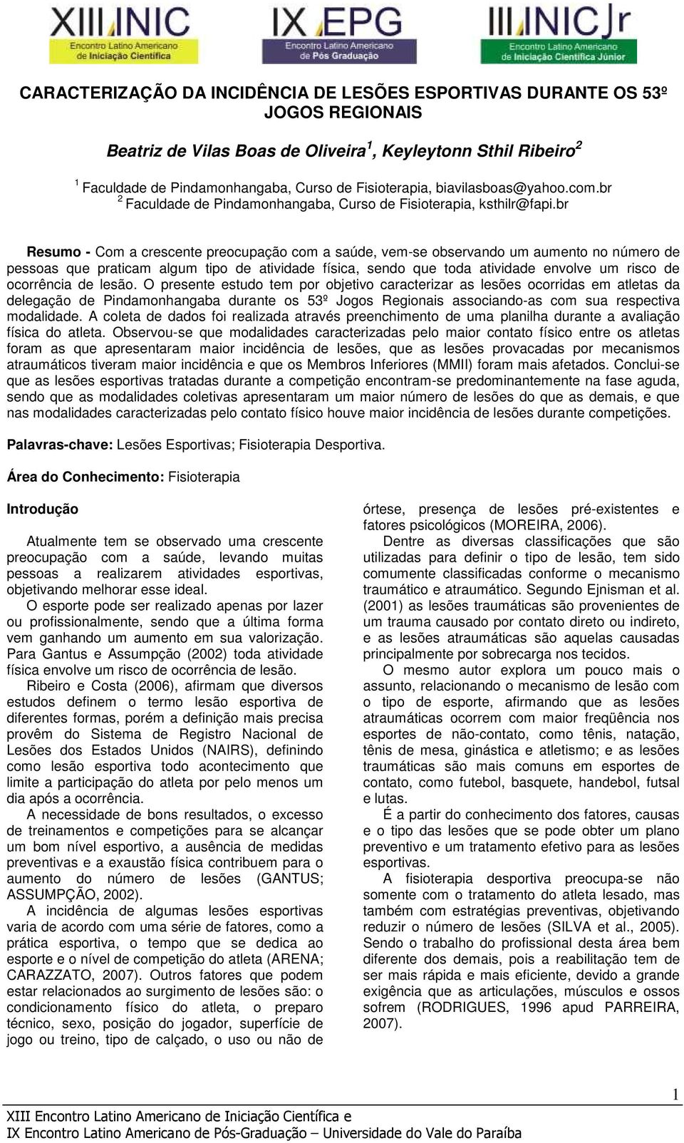 br Resumo - Com a crescente preocupação com a saúde, vem-se observando um aumento no número de pessoas que praticam algum tipo de atividade física, sendo que toda atividade envolve um risco de