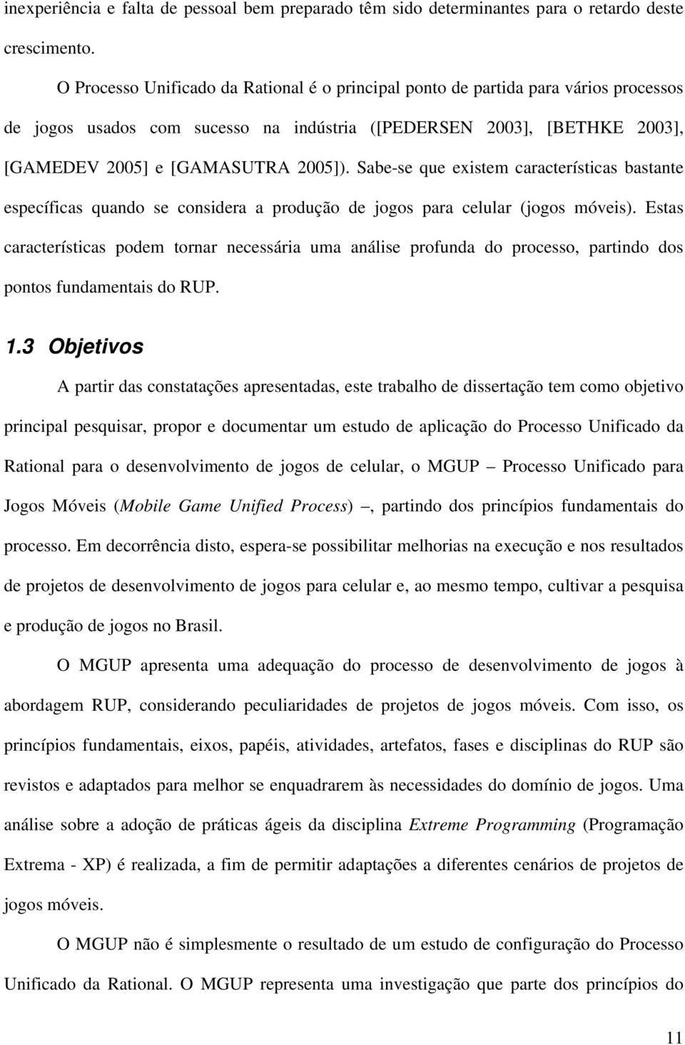 Sabe-se que existem características bastante específicas quando se considera a produção de jogos para celular (jogos móveis).