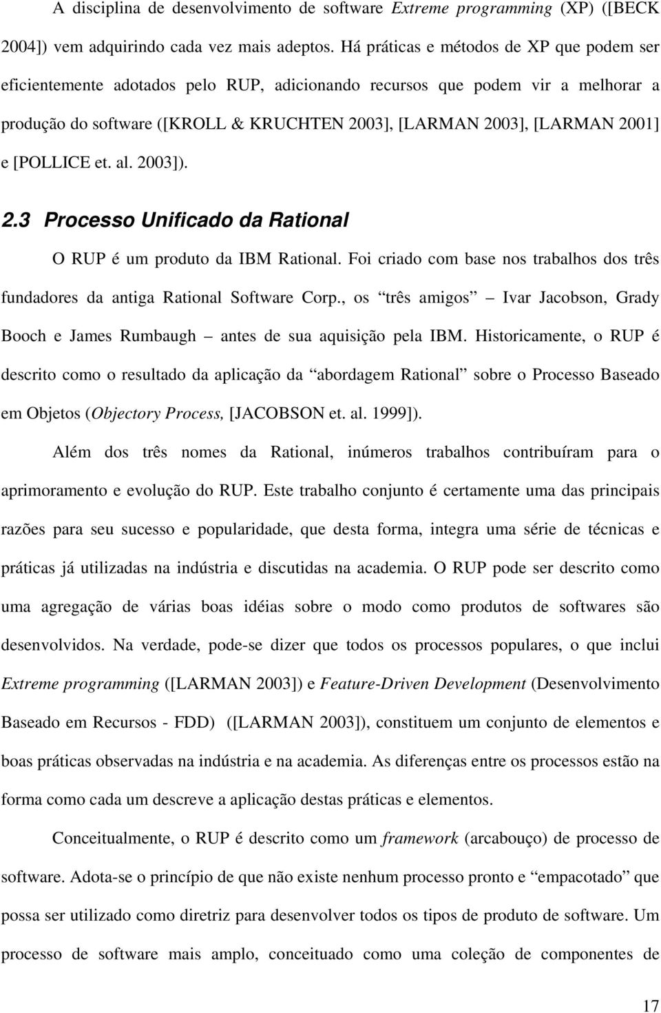 e [POLLICE et. al. 2003]). 2.3 Processo Unificado da Rational O RUP é um produto da IBM Rational. Foi criado com base nos trabalhos dos três fundadores da antiga Rational Software Corp.