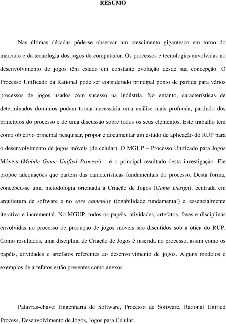 O Processo Unificado da Rational pode ser considerado principal ponto de partida para vários processos de jogos usados com sucesso na indústria.