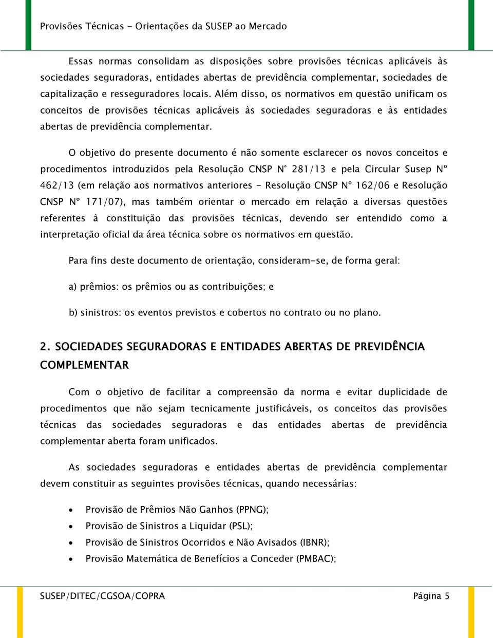 O objetivo do presente documento é não somente esclarecer os novos conceitos e procedimentos introduzidos pela Resolução CNSP N 281/13 e pela Circular Susep Nº 462/13 (em relação aos normativos