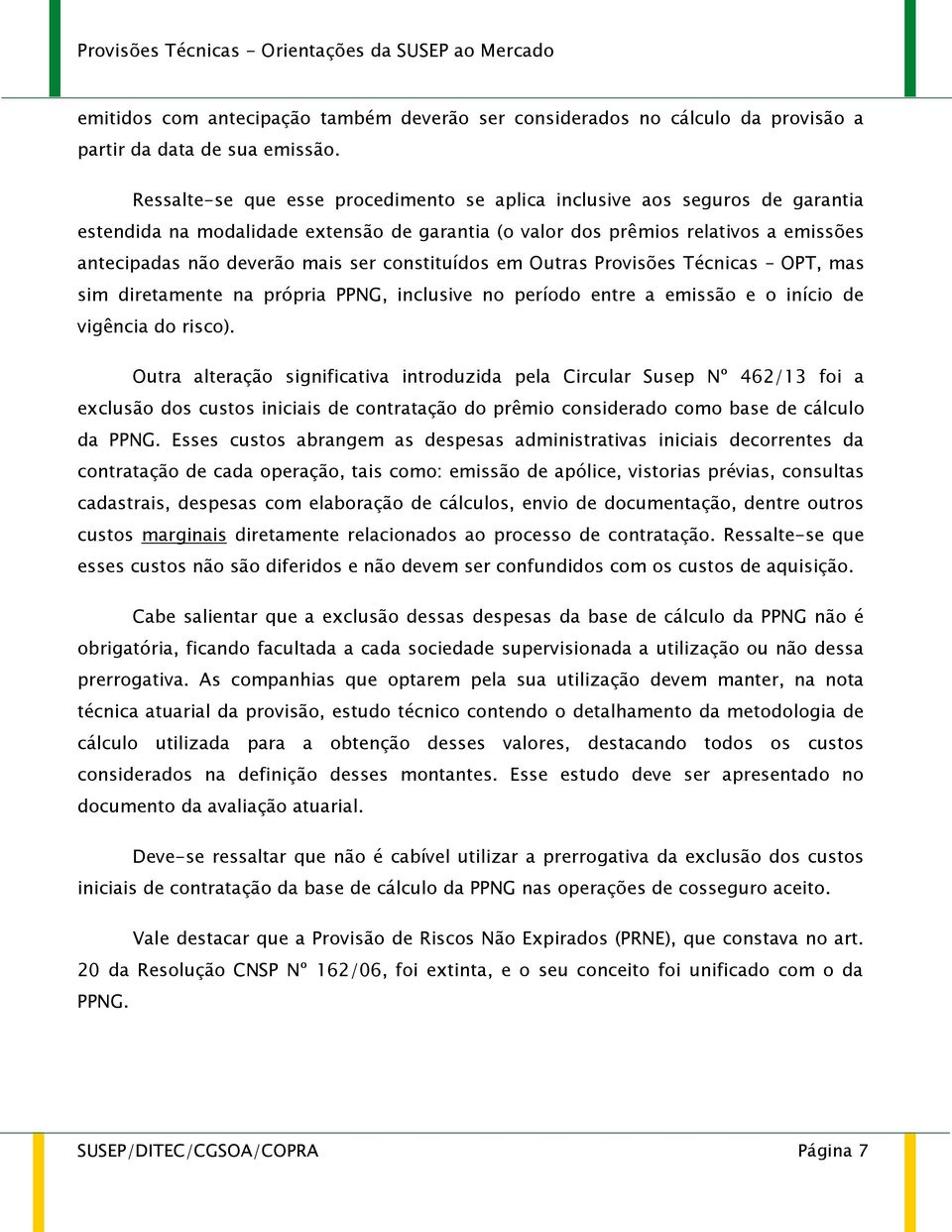 constituídos em Outras Provisões Técnicas OPT, mas sim diretamente na própria PPNG, inclusive no período entre a emissão e o início de vigência do risco).