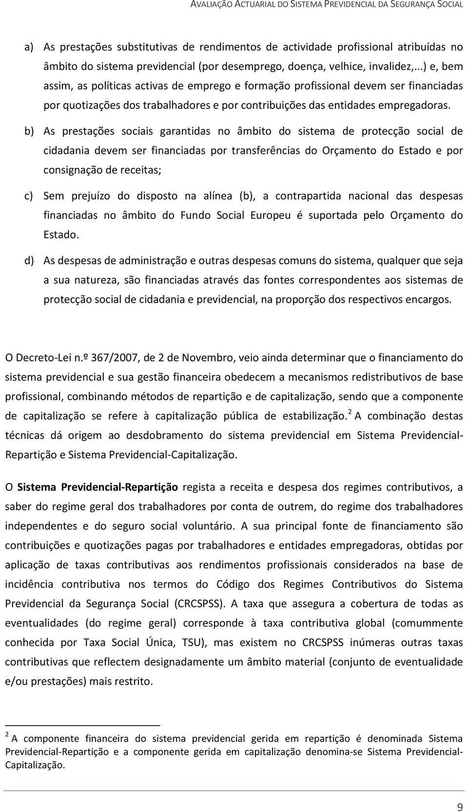 b) As prestações sociais garantidas no âmbito do sistema de protecção social de cidadania devem ser financiadas por transferências do Orçamento do Estado e por consignação de receitas; c) Sem