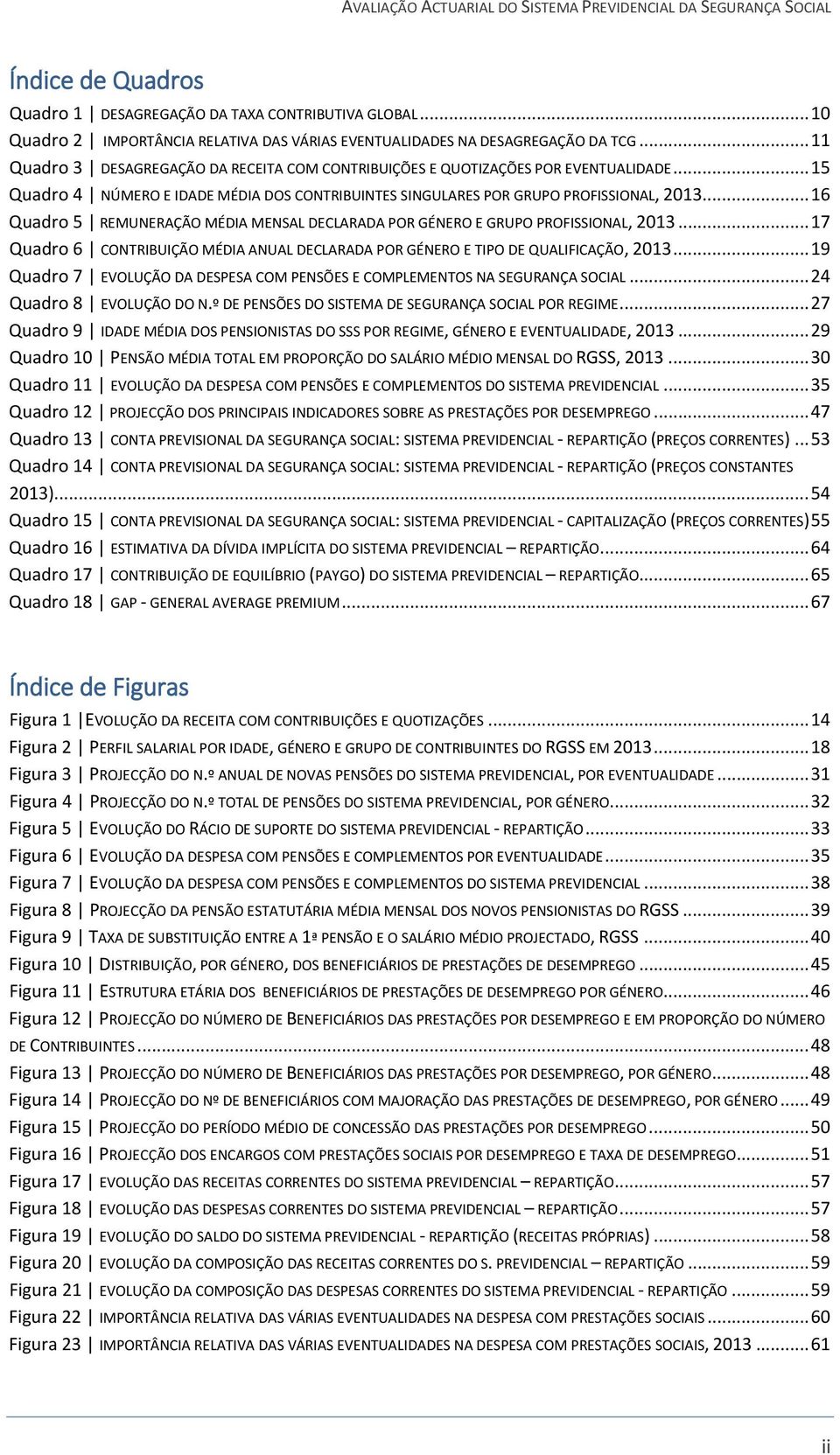 .. 16 Quadro 5 REMUNERAÇÃO MÉDIA MENSAL DECLARADA POR GÉNERO E GRUPO PROFISSIONAL, 2013... 17 Quadro 6 CONTRIBUIÇÃO MÉDIA ANUAL DECLARADA POR GÉNERO E TIPO DE QUALIFICAÇÃO, 2013.