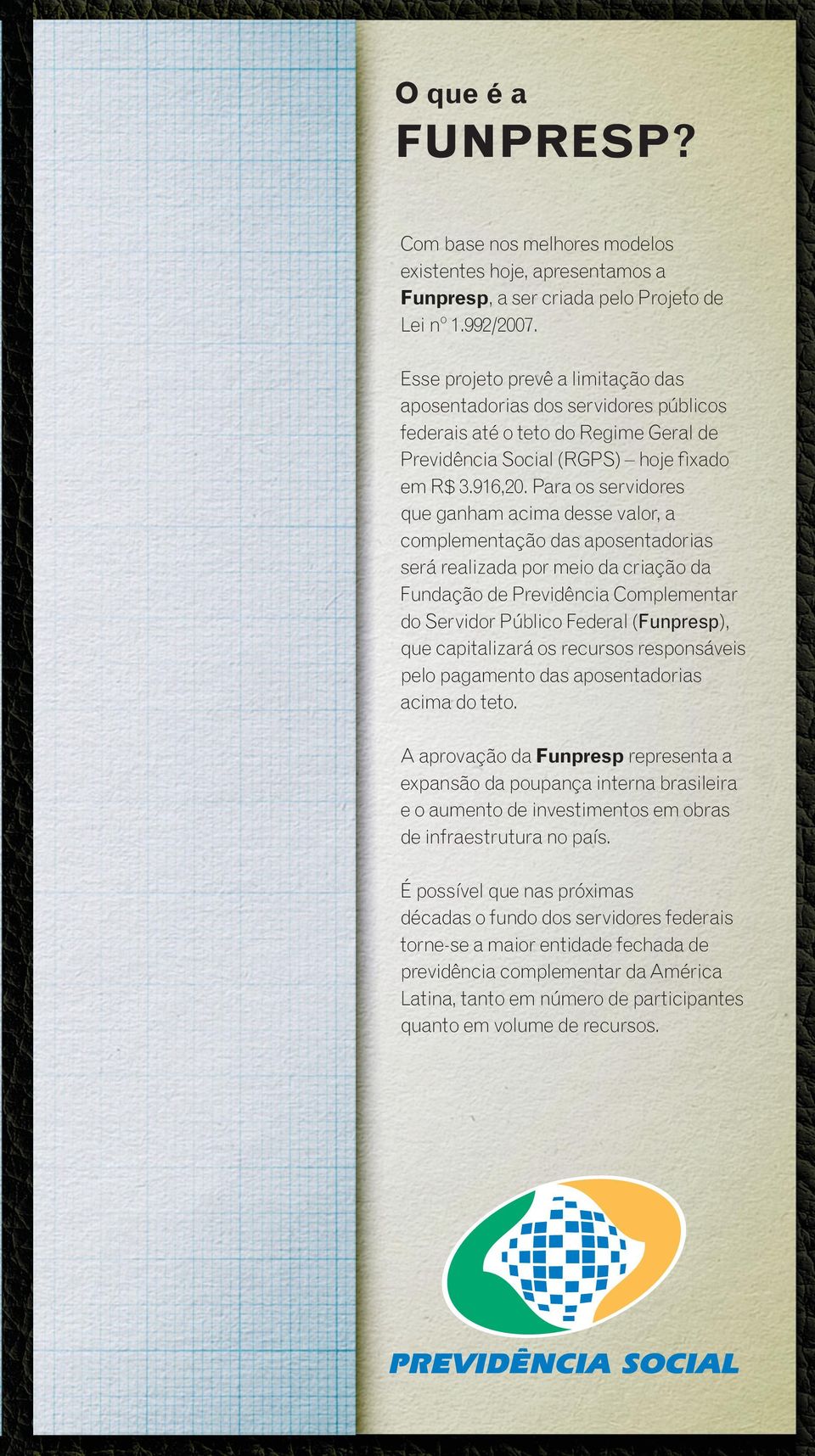 Para os servidores que ganham acima desse valor, a complementação das aposentadorias será realizada por meio da criação da Fundação de Previdência Complementar do Servidor Público Federal (Funpresp),