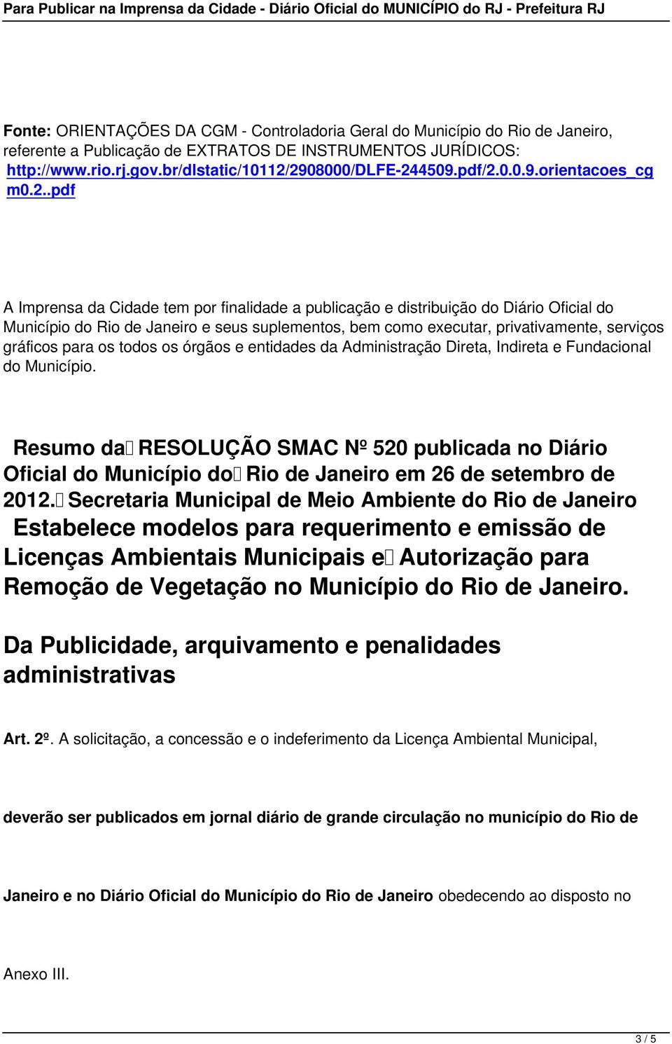 2908000/dlfe-244509.pdf/2.0.0.9.orientacoes_cg m0.2..pdf A Imprensa da Cidade tem por finalidade a publicação e distribuição do Diário Oficial do Município do Rio de Janeiro e seus suplementos, bem