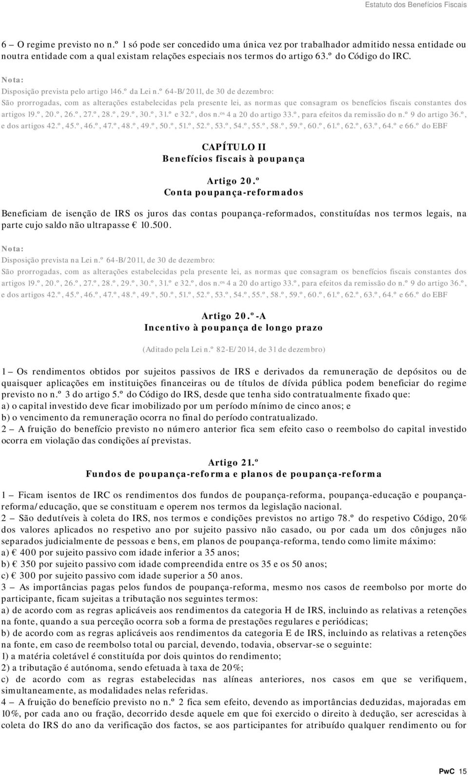 º 64-B/2011, de 30 de dezembro: São prorrogadas, com as alterações estabelecidas pela presente lei, as normas que consagram os benefícios fiscais constantes dos artigos 19.º, 20.º, 26.º, 27.º, 28.