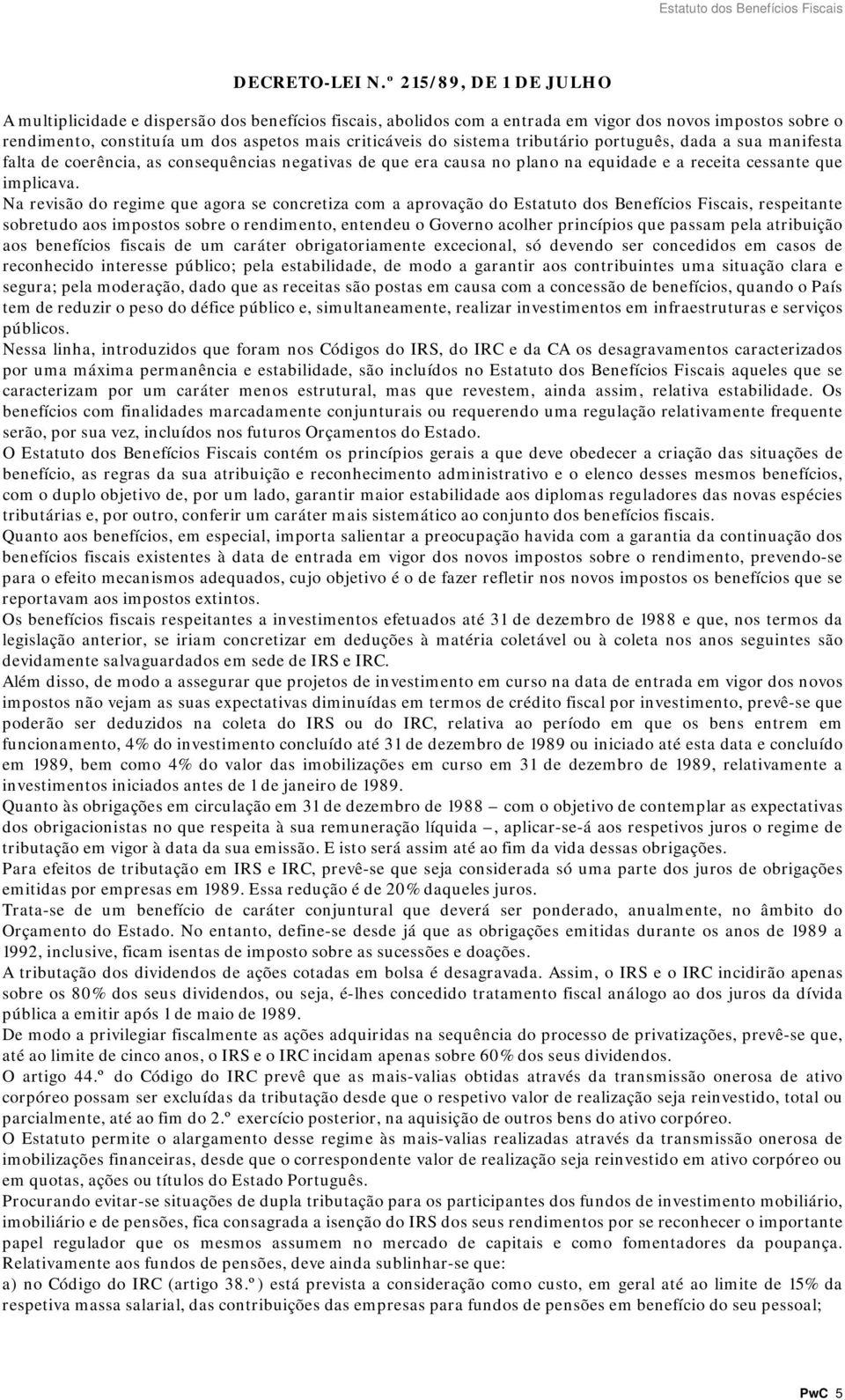 sistema tributário português, dada a sua manifesta falta de coerência, as consequências negativas de que era causa no plano na equidade e a receita cessante que implicava.