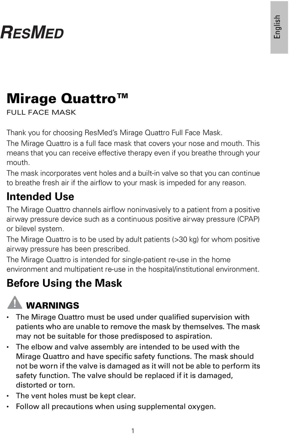 The mask incorporates vent holes and a built-in valve so that you can continue to breathe fresh air if the airflow to your mask is impeded for any reason.