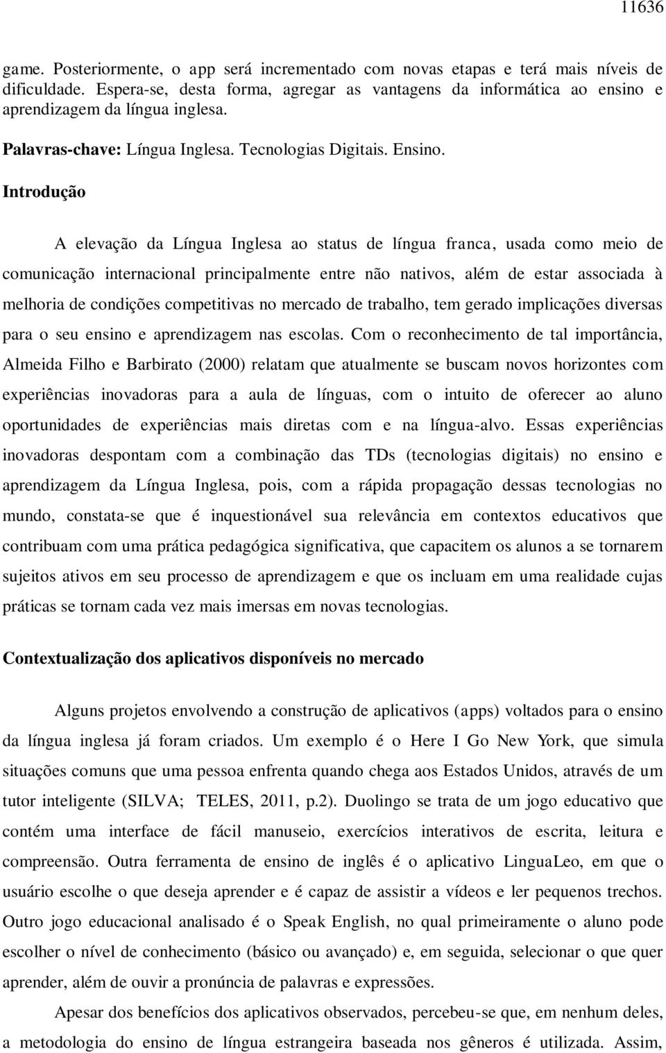 Introdução A elevação da Língua Inglesa ao status de língua franca, usada como meio de comunicação internacional principalmente entre não nativos, além de estar associada à melhoria de condições