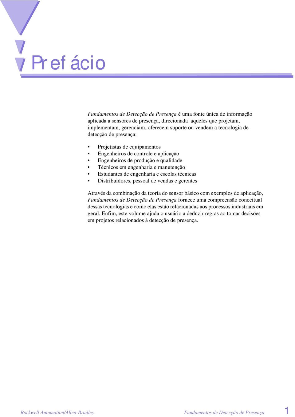 escolas técnicas Distribuidores, pessoal de vendas e gerentes Através da combinação da teoria do sensor básico com exemplos de aplicação, Fundamentos de Detecção de Presença fornece uma compreensão