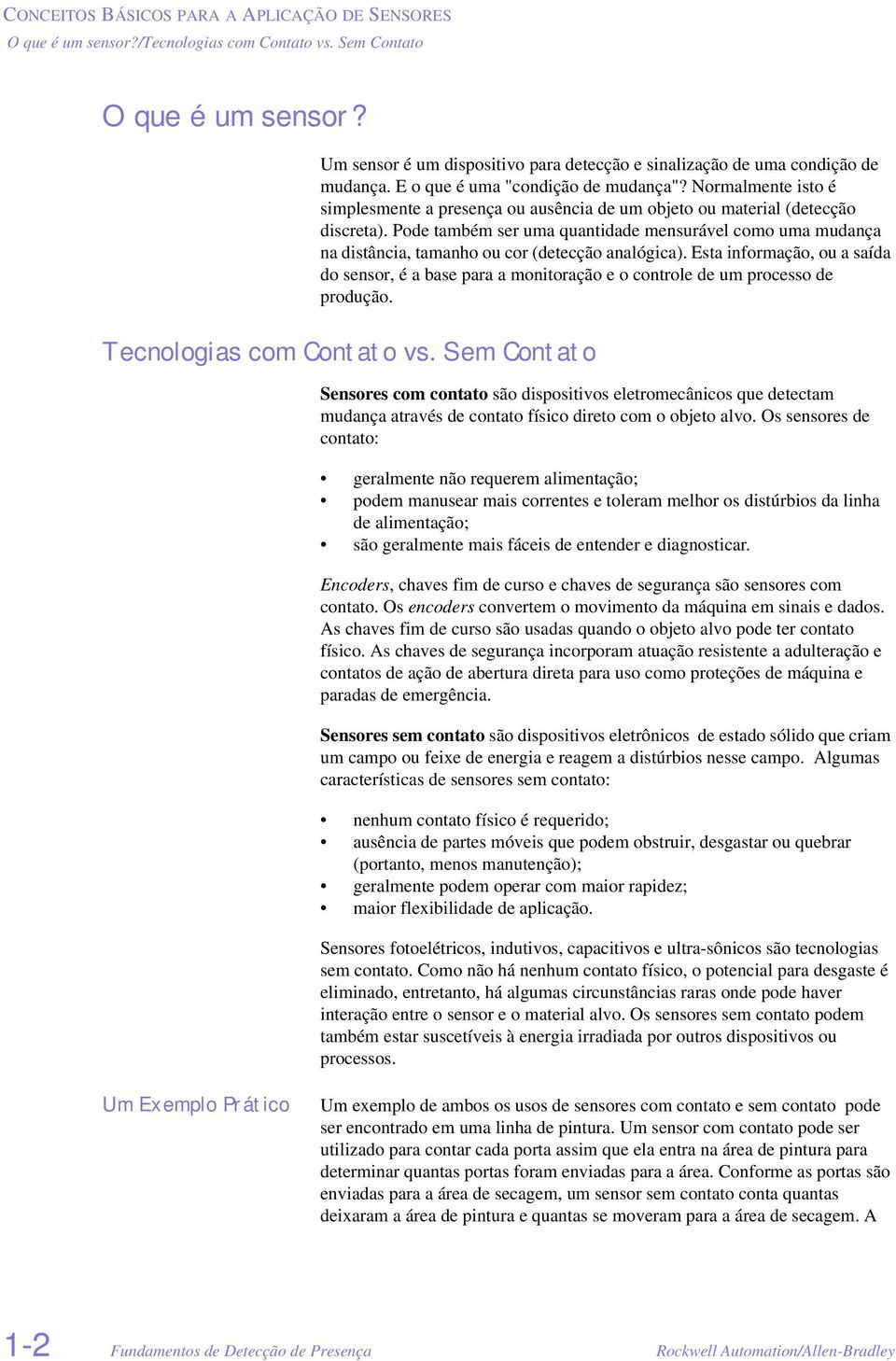 Normalmente isto é simplesmente a presença ou ausência de um objeto ou material (detecção discreta).