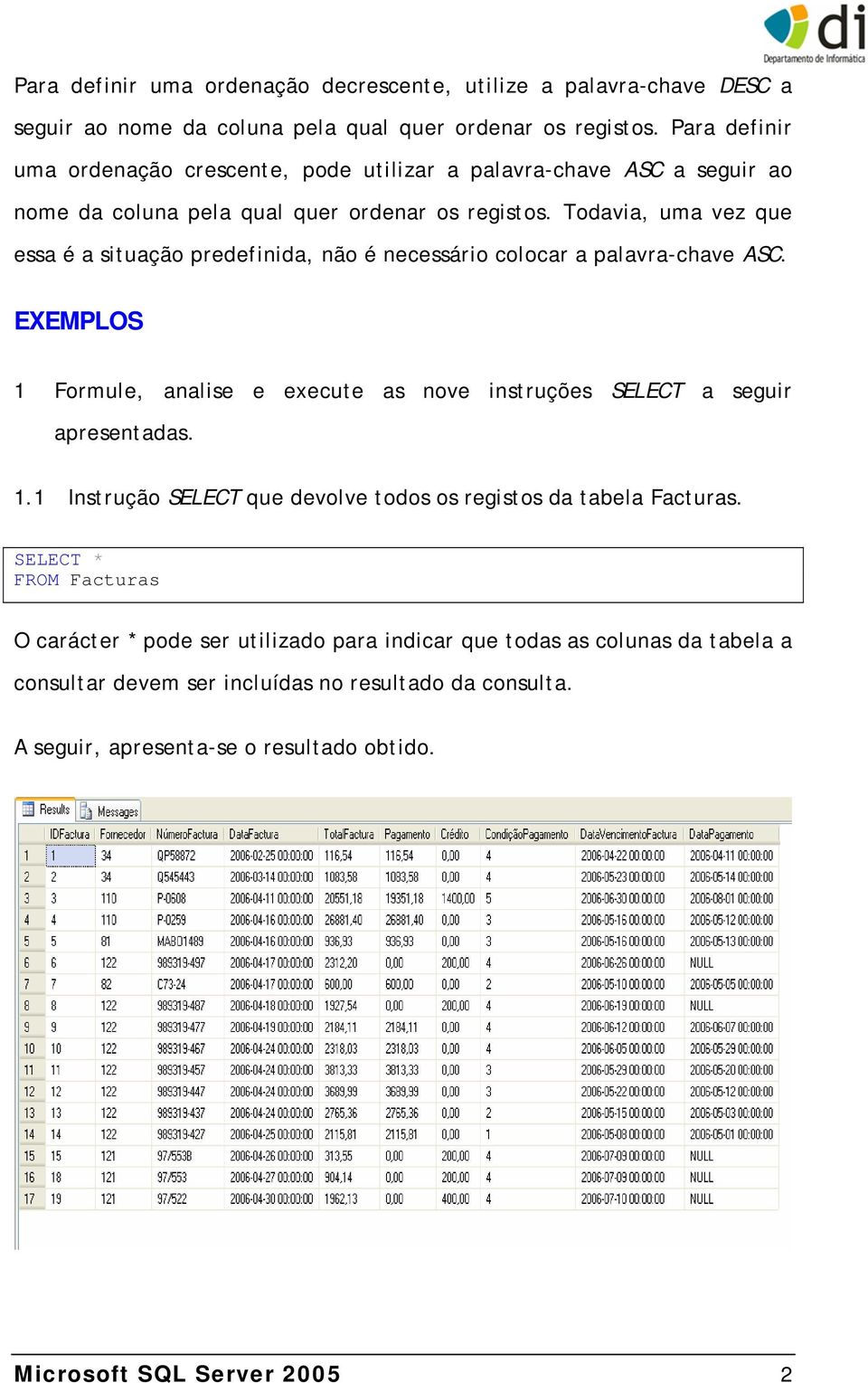 Todavia, uma vez que essa é a situação predefinida, não é necessário colocar a palavra-chave ASC. EXEMPLOS 1 Formule, analise e execute as nove instruções SELECT a seguir apresentadas. 1.1 Instrução SELECT que devolve todos os registos da tabela Facturas.