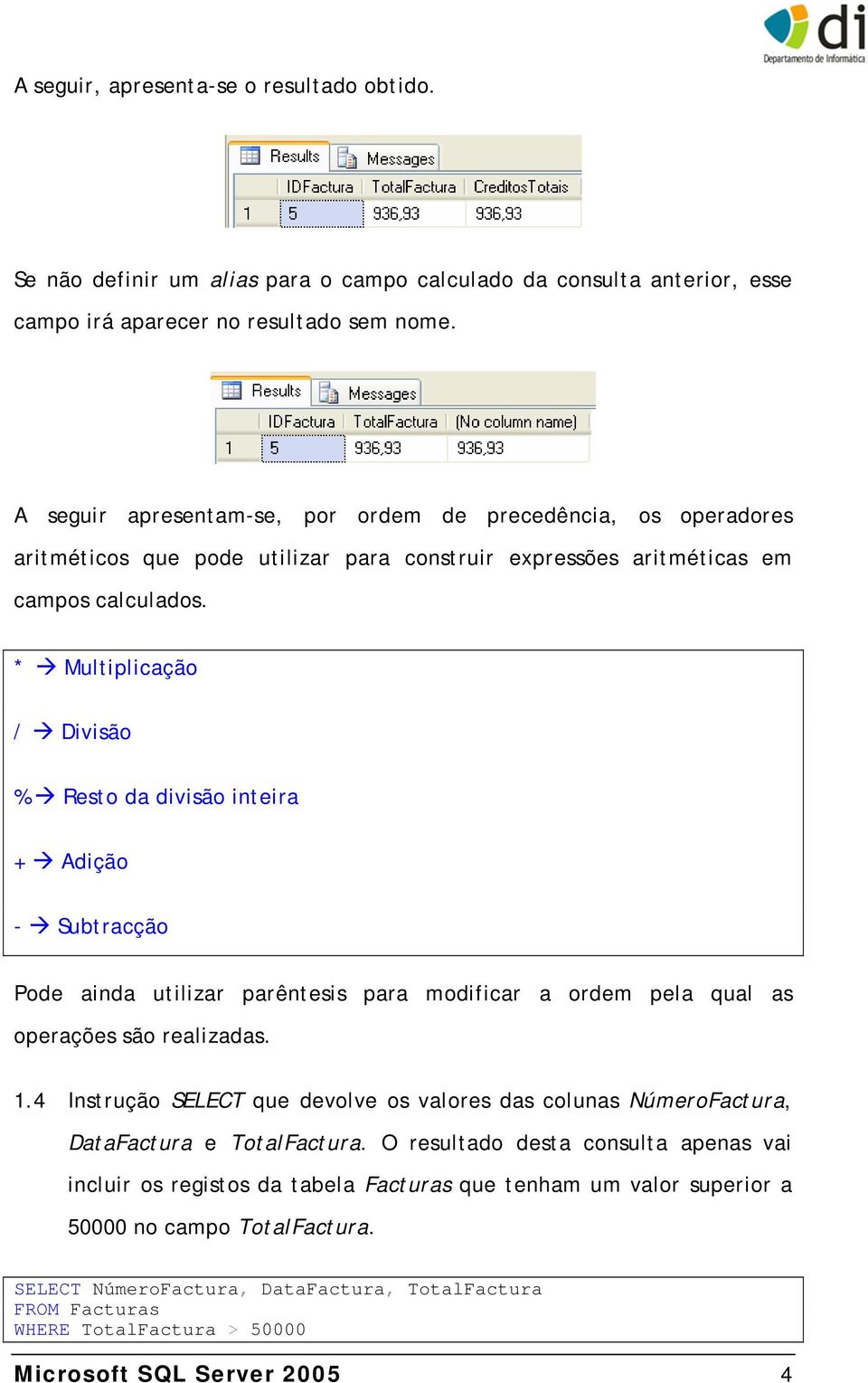 * Multiplicação / Divisão % Resto da divisão inteira + Adição - Subtracção Pode ainda utilizar parêntesis para modificar a ordem pela qual as operações são realizadas. 1.