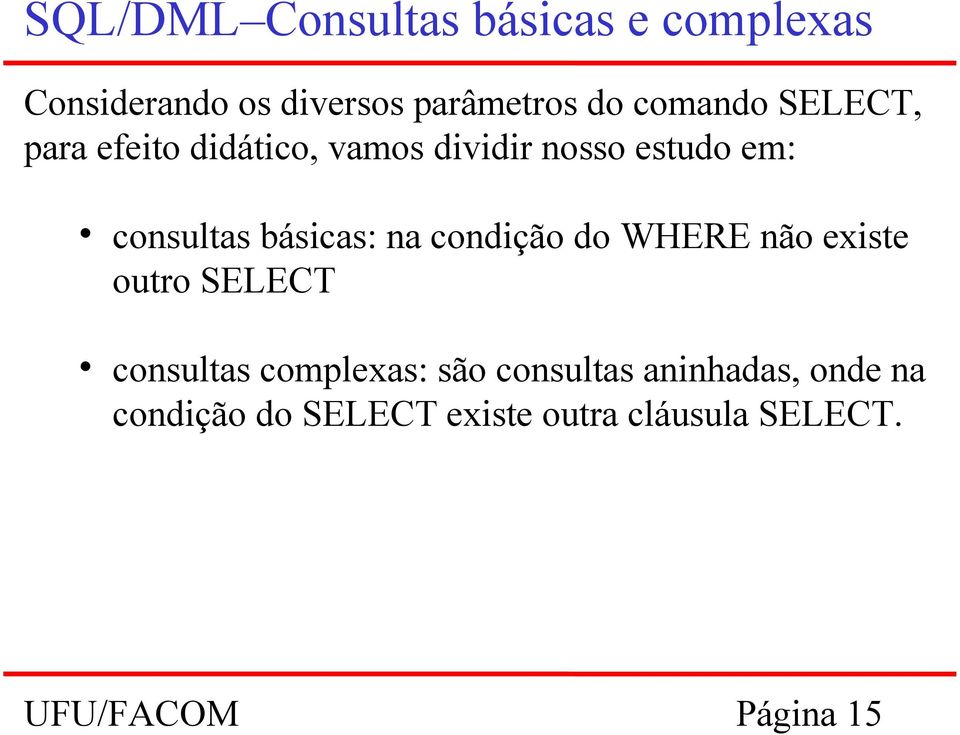 consultas básicas: na condição do WHERE não existe outro SELECT consultas