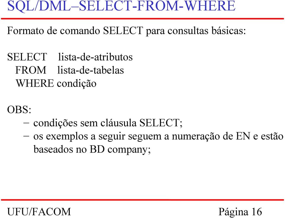 lista-de-tabelas WHERE condição OBS: condições sem cláusula SELECT;
