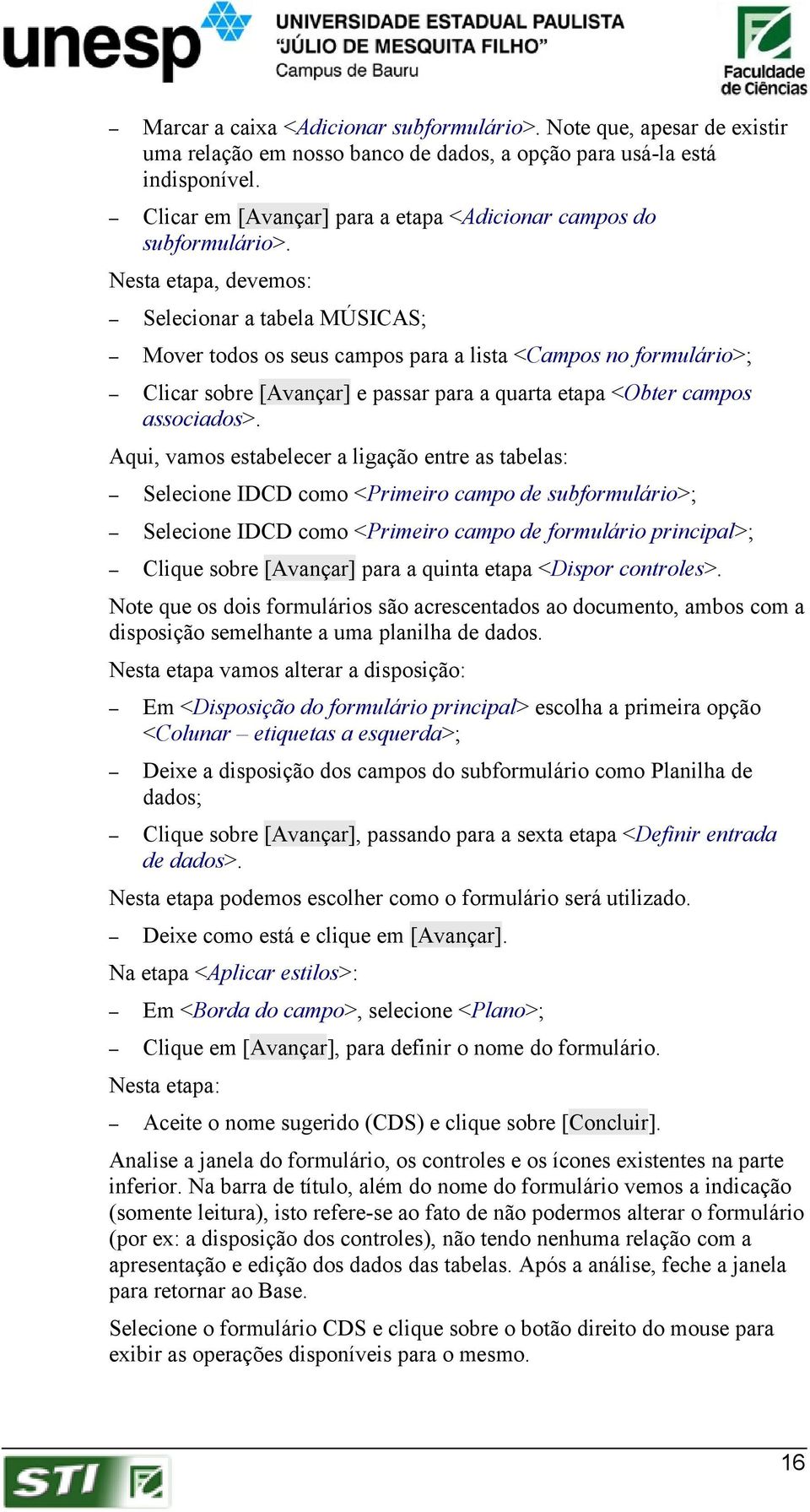 Nesta etapa, devemos: Selecionar a tabela MÚSICAS; Mover todos os seus campos para a lista <Campos no formulário>; Clicar sobre [Avançar] e passar para a quarta etapa <Obter campos associados>.