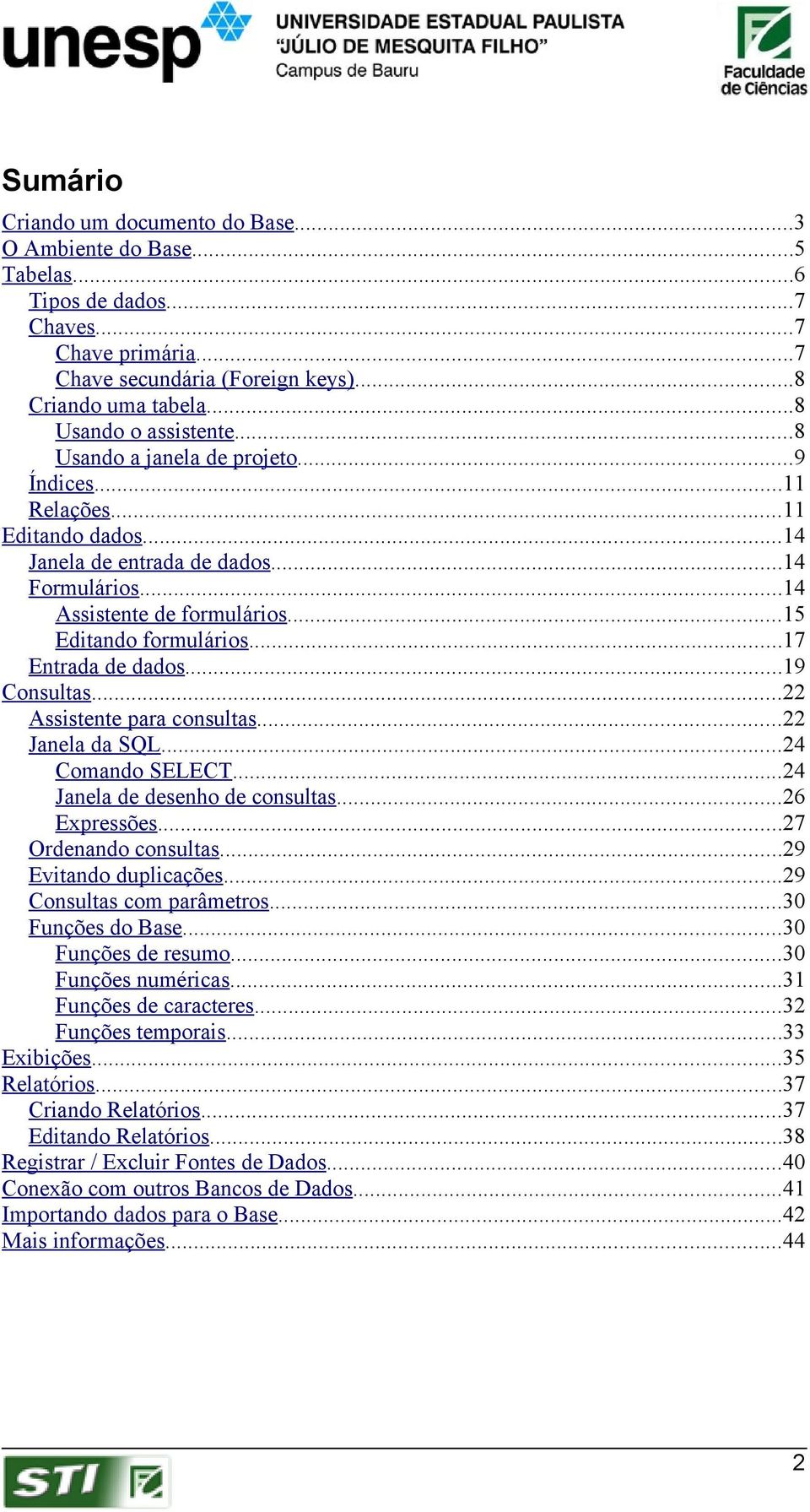 ..15 Editando formulários...17 Entrada de dados...19 Consultas...22 Assistente para consultas...22 Janela da SQL...24 Comando SELECT...24 Janela de desenho de consultas...26 Expressões.