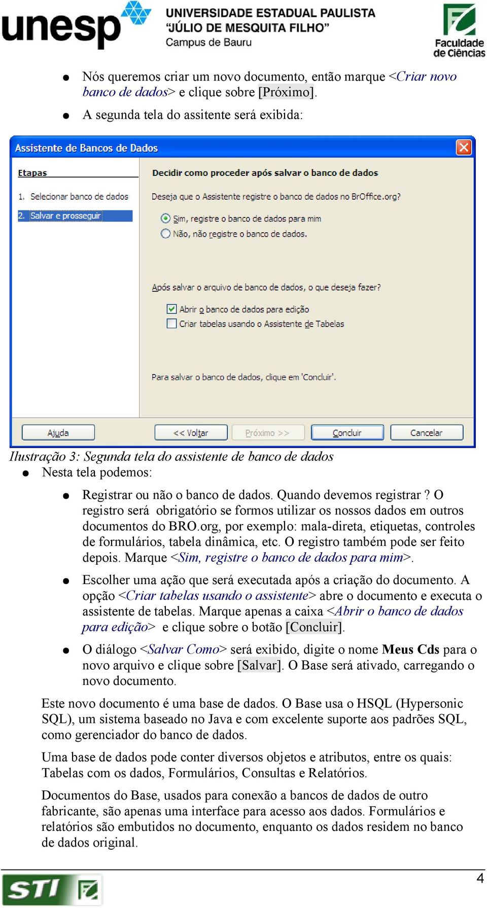 O registro será obrigatório se formos utilizar os nossos dados em outros documentos do BRO.org, por exemplo: mala-direta, etiquetas, controles de formulários, tabela dinâmica, etc.