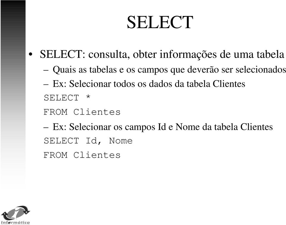 todos os dados da tabela Clientes SELECT * FROM Clientes Ex: