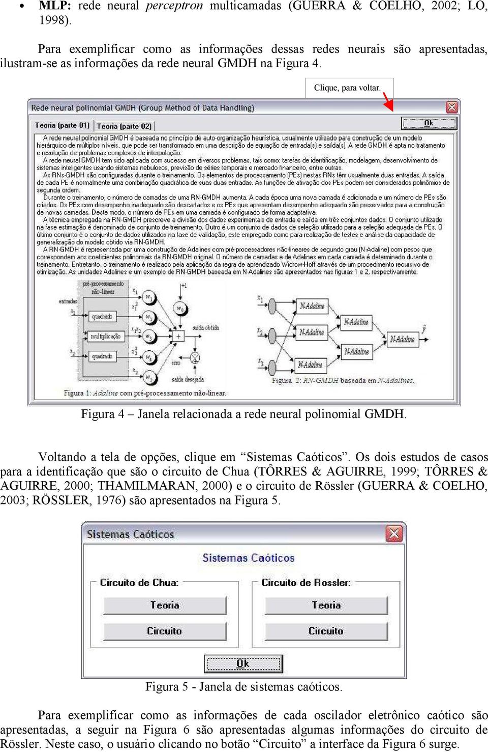 Figura 4 Janela relacionada a rede neural polinomial GMDH. Voltando a tela de opções, clique em Sistemas Caóticos.