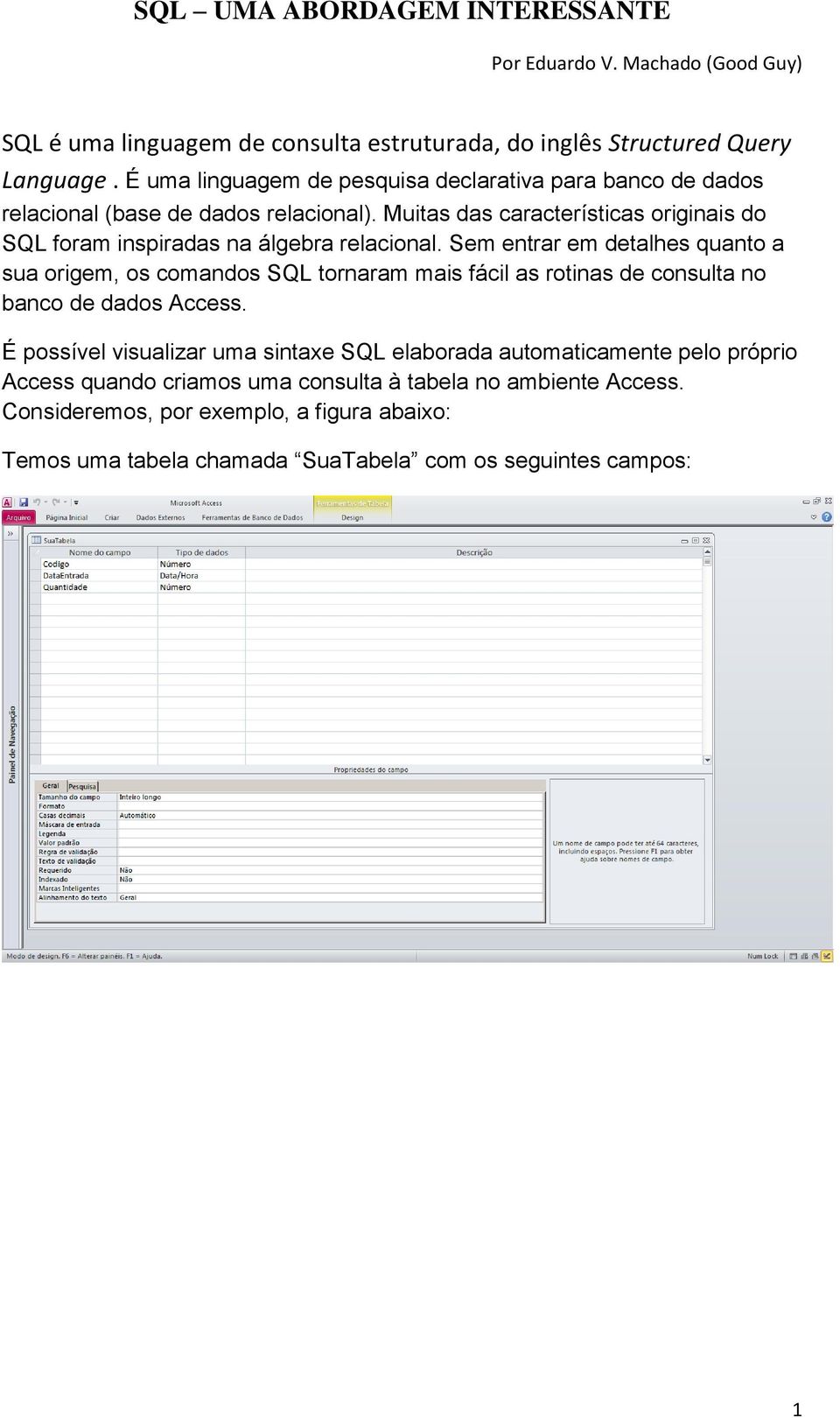 Muitas das características originais do SQL foram inspiradas na álgebra relacional.