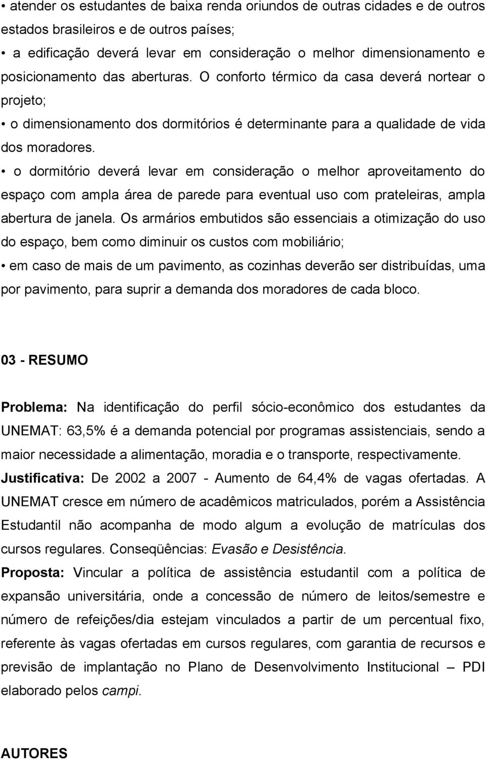 o dormitório deverá levar em consideração o melhor aproveitamento do espaço com ampla área de parede para eventual uso com prateleiras, ampla abertura de janela.