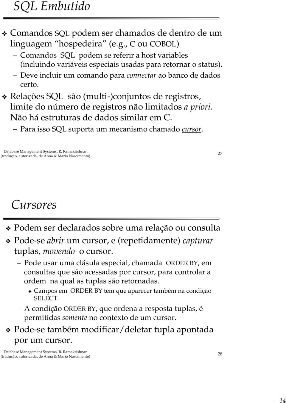 Não há estruturas de dados similar em C. Para isso SQL suporta um mecanismo chamado cursor.