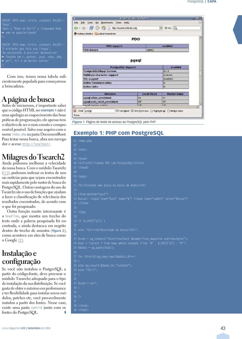 A página de busca Antes de iniciarmos, é importante saber que o código HTML no exemplo 1 não é uma apologia ao esquecimento das boas práticas de programação; ele apenas tem o objetivo de ser o mais