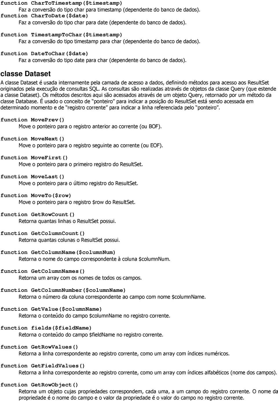 function TimestampToChar($timestamp) Faz a conversão do tipo timestamp para char (dependente do banco de dados).