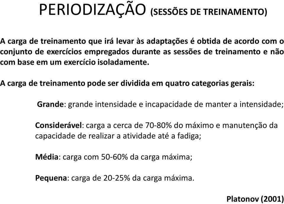 A carga de treinamento pode ser dividida em quatro categorias gerais: Grande: grande intensidade e incapacidade de manter a intensidade;