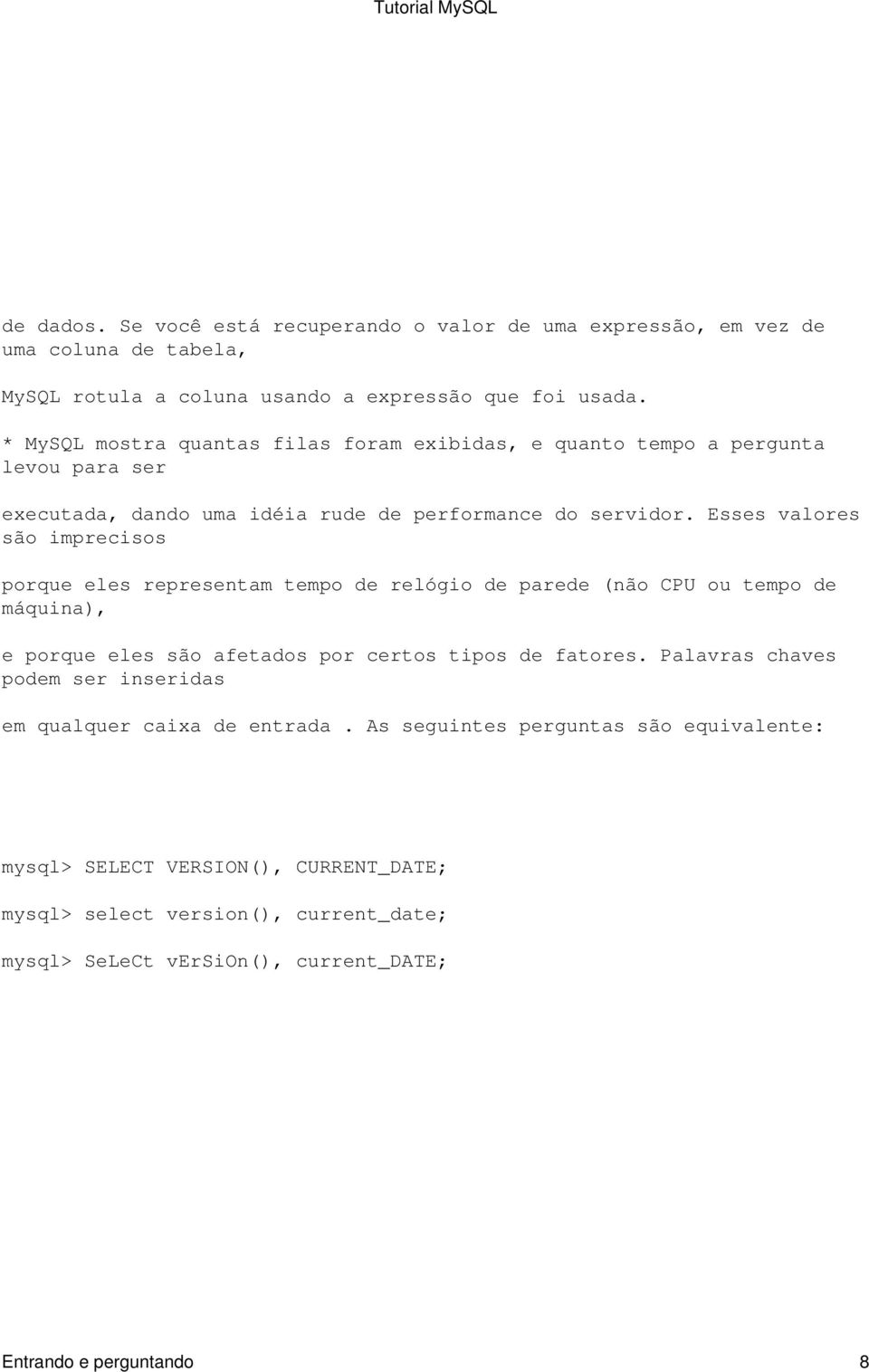 Esses valores são imprecisos porque eles representam tempo de relógio de parede (não CPU ou tempo de máquina), e porque eles são afetados por certos tipos de fatores.