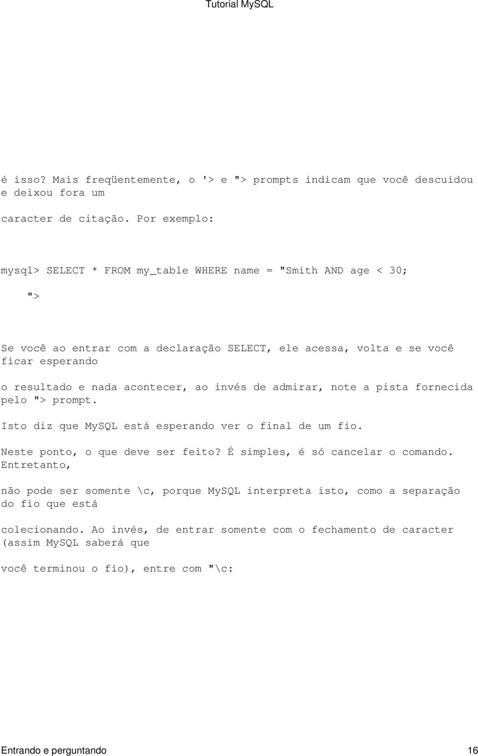 acontecer, ao invés de admirar, note a pista fornecida pelo "> prompt. Isto diz que MySQL está esperando ver o final de um fio. Neste ponto, o que deve ser feito?