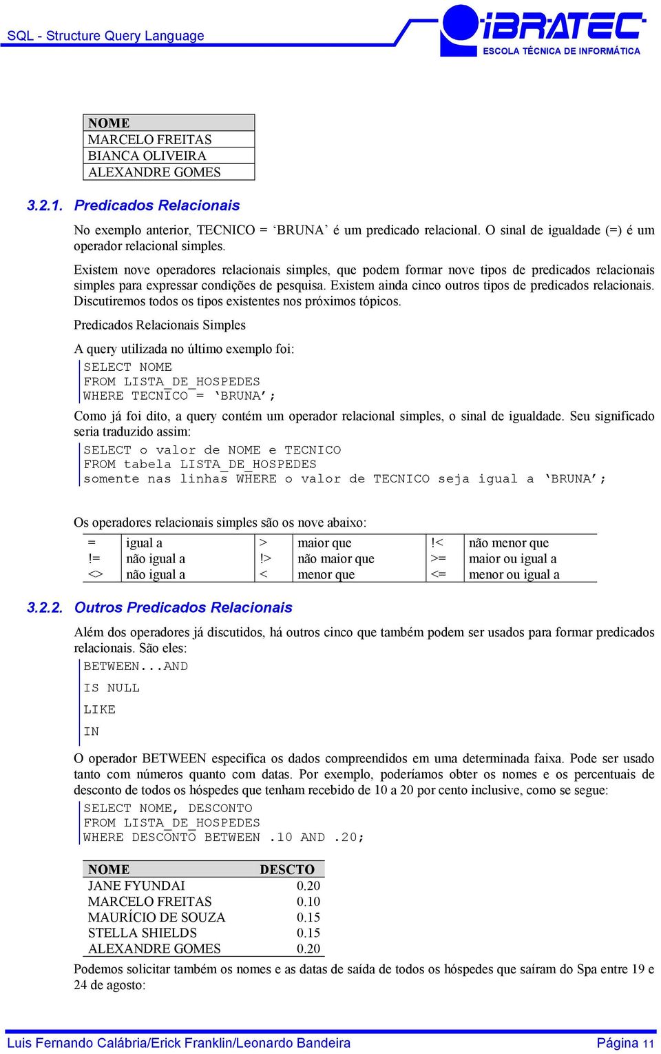 Existem ainda cinco outros tipos de predicados relacionais. Discutiremos todos os tipos existentes nos próximos tópicos.