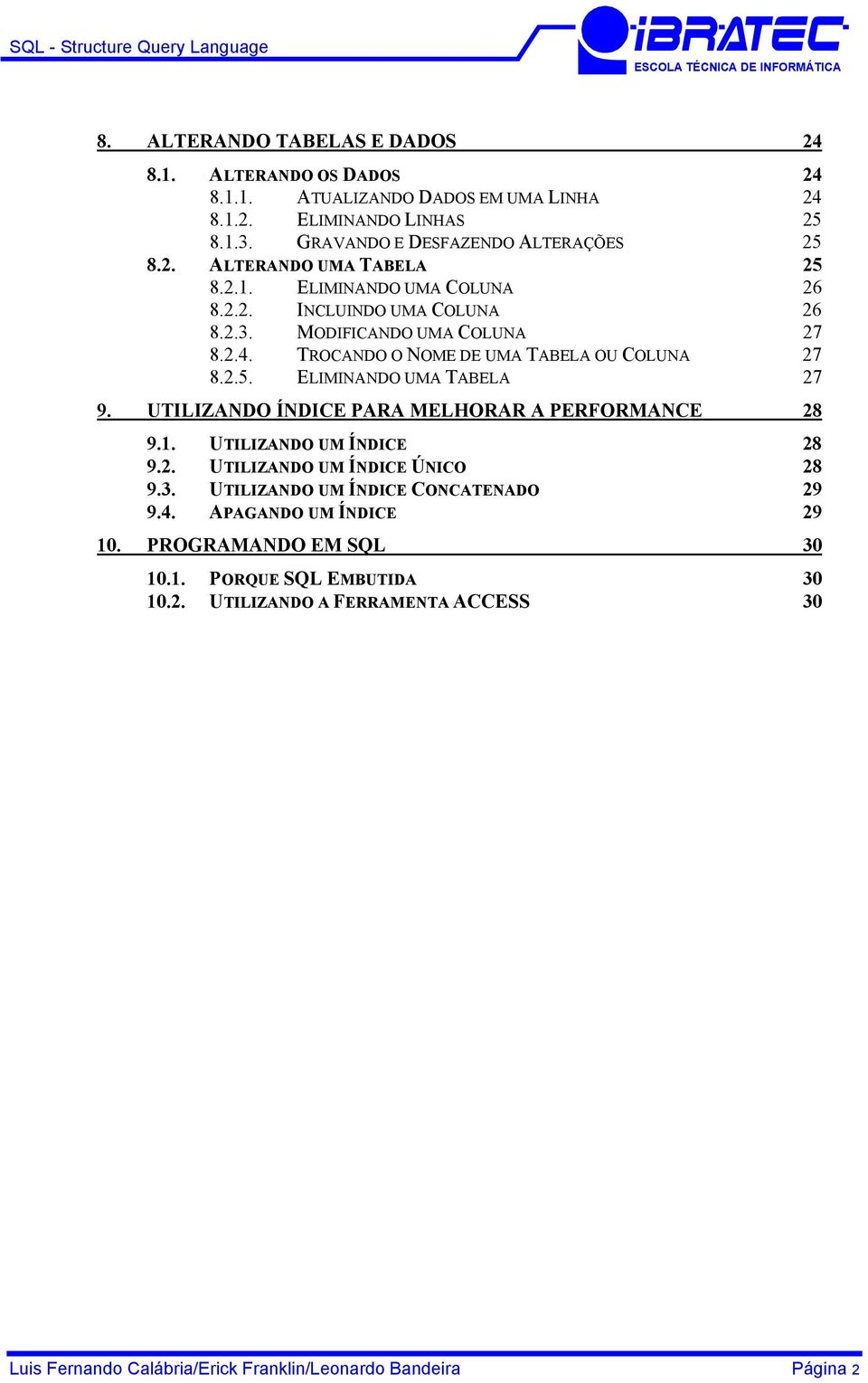 UTILIZANDO ÍNDICE PARA MELHORAR A PERFORMANCE 28 9.1. UTILIZANDO UM ÍNDICE 28 9.2. UTILIZANDO UM ÍNDICE ÚNICO 28 9.3. UTILIZANDO UM ÍNDICE CONCATENADO 29 9.4.