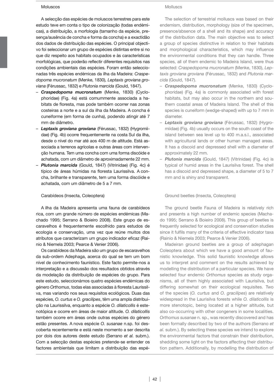 O principal objectivo foi seleccionar um grupo de espécies distintas entre si no que diz respeito aos habitats ocupados e às características morfológicas, que poderão reflectir diferentes requisitos